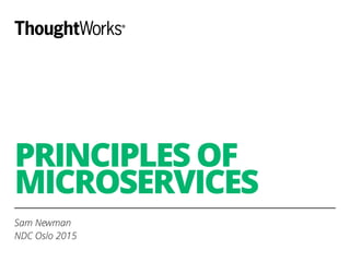 PRINCIPLES OF
MICROSERVICES
Sam Newman
NDC Oslo 2015
 