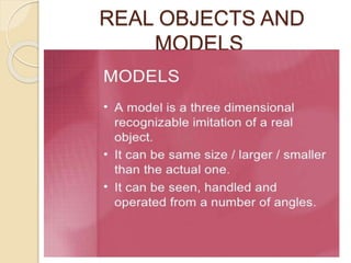 REAL OBJECTS AND
MODELS
 