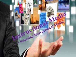 Instructional Media
( Selecting Instructional Media )
 