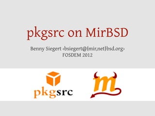 pkgsrc on MirBSD
Benny Siegert ‹bsiegert@{mir,net}bsd.org›
              FOSDEM 2012
 
