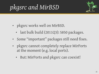 pkgsrc and MirBSD

• pkgsrc works well on MirBSD.
  • last bulk build (2011Q3): 5850 packages.
• Some “important” packages...