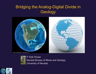 Bridging the Analog-Digital Divide in Geology Miocene  paleogeography by Ron Blakey, NAU P. Kyle House Nevada Bureau of Mines and Geology University of Nevada 