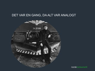 DET VAR EN GANG, DA ALT VAR ANALOGT 
 