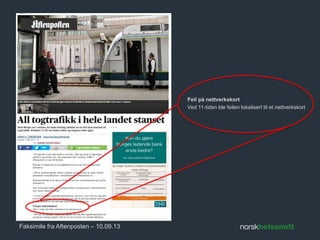 Faksimile fra Aftenposten – 10.09.13 
Feil på nettverkskort 
Ved 11-tiden ble feilen lokalisert til et nettverkskort 
 