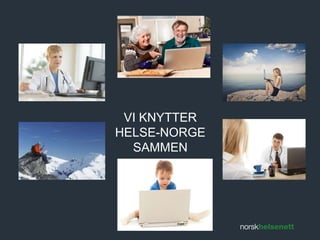 VI KNYTTER 
HELSE-NORGE 
SAMMEN 
 