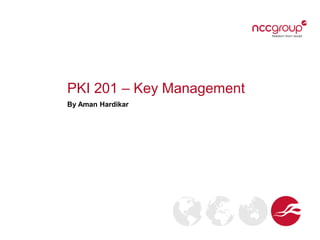 PKI 201 – Key Management
By Aman Hardikar
 