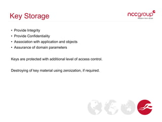 Key Storage
• Provide Integrity
• Provide Confidentiality
• Association with application and objects
• Assurance of domain...