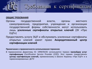 Вариант практического применения PKIЦСК  “UPG PKI” ООО «ЮкрейнПроперти Групп»  (ЦСК  “UPG PKI”) предоставляет  услуги ЭЦП, соответствующие как национальным, так и европейским нормам.Предлагается использовать функционал приложений MSOffice 2010, который с помощью дополнительной утилиты конфигурации настроек, реализованной ООО «Юкрейн Проперти Групп», позволяет применять PKI (ЭЦП), соответствующие ДСТУ ETSI TS 101 903 (описывает расширенные электронные XML-подписи(XAdES)), для создания ЭД непосредственно в приложениях Word, Excel, PowerPoint, InfoPath), а также подписывать и шифровать сообщения в приложении Outlook.
