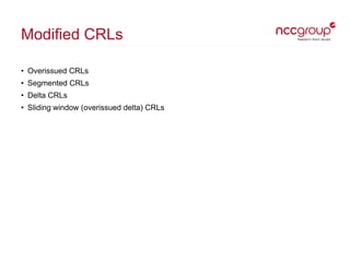 Modified CRLs
• Overissued CRLs
• Segmented CRLs
• Delta CRLs
• Sliding window (overissued delta) CRLs
 
