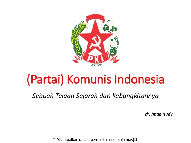 (Partai) Komunis Indonesia
Sebuah Telaah Sejarah dan Kebangkitannya
dr. Iman Rudy
* Disampaikan dalam pembekalan remaja ma...