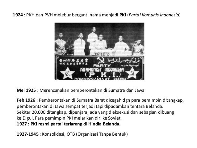 1924 : PKH dan PVH melebur berganti nama menjadi PKI (Partai Komunis Indonesia)
Mei 1925 : Merencanakan pemberontakan di S...