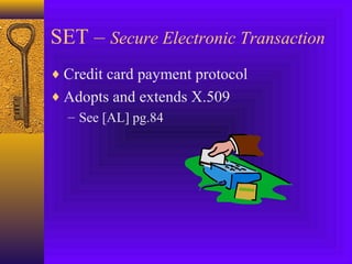 SET – Secure Electronic Transaction
♦ Credit card payment protocol
♦ Adopts and extends X.509
– See [AL] pg.84

 