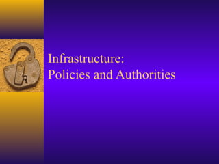 Infrastructure:
Policies and Authorities

 