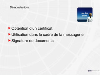 Démonstrations Obtention d’un certificat Utilisation dans le cadre de la messagerie Signature de documents 