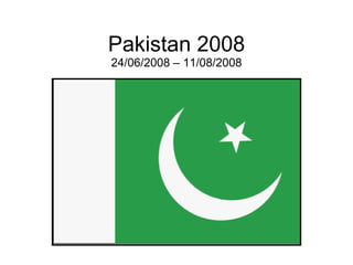 Pakistan 2008 24/06/2008 – 11/08/2008 