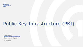 Presented by
Venkatesh Jambulingam
Cloud Security Expert
11-Jul-2021
Public Key Infrastructure (PKI)
 
