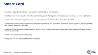 | 11-Jul-2021 | Venkatesh Jambulingam |
▶Smart card logon & authentication is a type of certificate based authentication
▶...