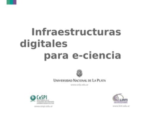 Infraestructuras
digitales
para e-ciencia
 