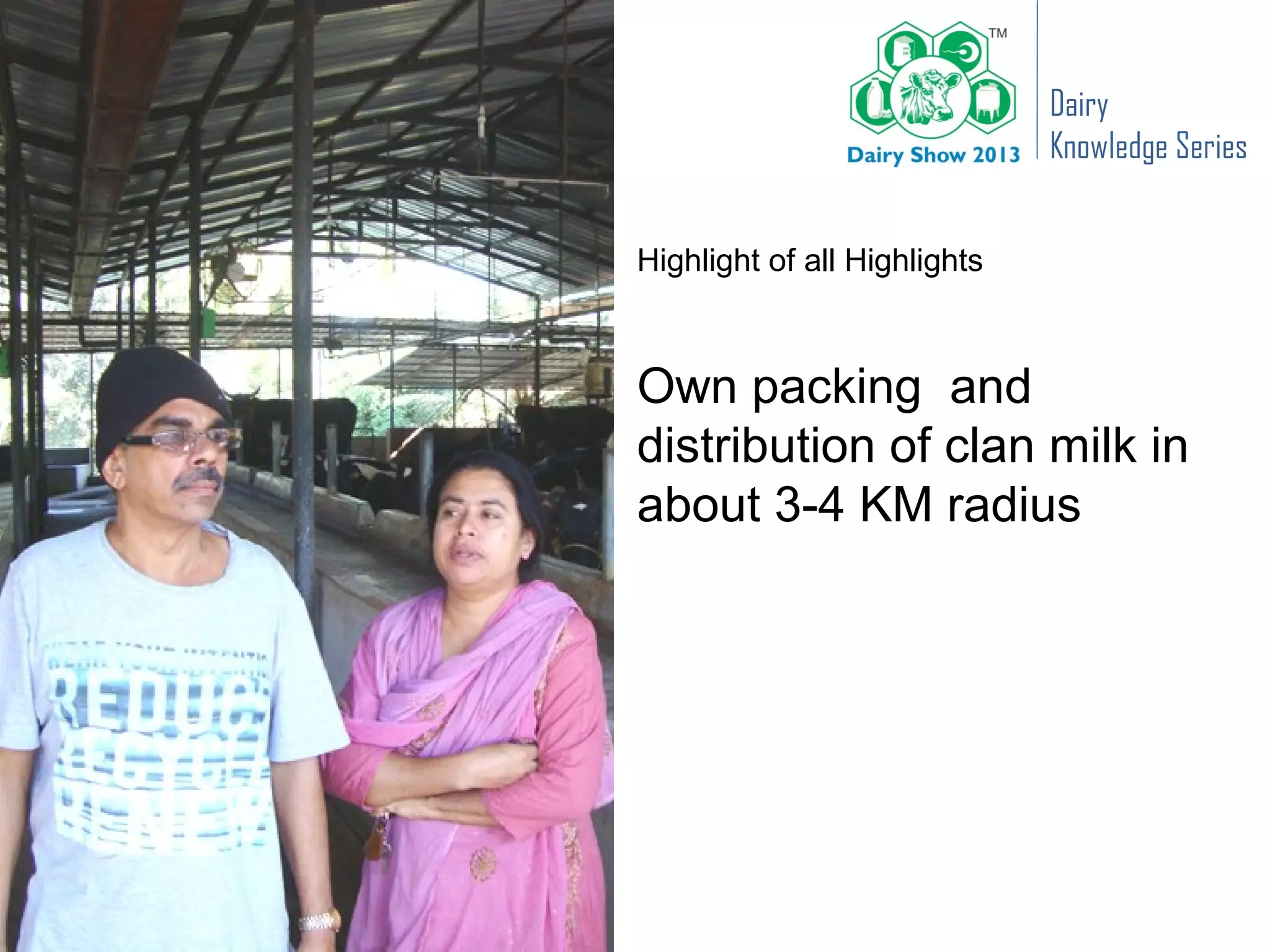 Dairy
                              Knowledge Series


Highlight of all Highlights



Own packing and
distribution of clan milk in
about 3-4 KM radius
 