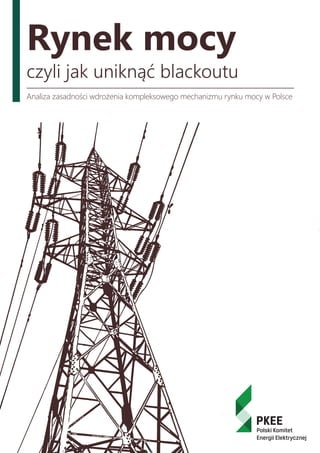 Rynek mocy
czyli jak uniknąć blackoutu
Analiza zasadności wdrożenia kompleksowego mechanizmu rynku mocy w Polsce
 