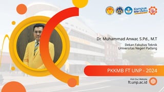 Dr. Muhammad Anwar, S.Pd., M.T
PKKMB FT UNP - 2024
ft.unp.ac.id
Visit Our Website
Dekan Fakultas Teknik
Universitas Negeri Padang
 