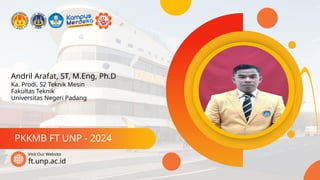 Andril Arafat, ST, M.Eng, Ph.D
PKKMB FT UNP - 2024
ft.unp.ac.id
Visit Our Website
Ka. Prodi. S2 Teknik Mesin
Fakultas Teknik
Universitas Negeri Padang
 