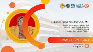 Dr. Eng. Ir. Prima Yane Putri, S.T., M.T.
PKKMB FT UNP - 2024
ft.unp.ac.id
Visit Our Website
Ketua Departemen Teknik Sipil
(Koord. Prodi. Teknik Sipil (S1))
Fakultas Teknik
Universitas Negeri Padang
 