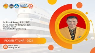 Ir. Fitra Rifwan, S.Pd., MT
PKKMB FT UNP - 2024
ft.unp.ac.id
Visit Our Website
Koord. Prodi. PT. Bangunan (S1)
Fakultas Teknik
Universitas Negeri Padang
 