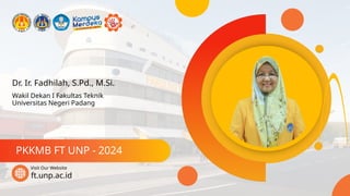 Dr. Ir. Fadhilah, S.Pd., M.Si.
PKKMB FT UNP - 2024
ft.unp.ac.id
Visit Our Website
Wakil Dekan I Fakultas Teknik
Universitas Negeri Padang
 