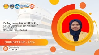 Dr. Eng. Nevy Sandra, ST, M.Eng
PKKMB FT UNP - 2024
ft.unp.ac.id
Visit Our Website
Ka. Lab. Labor Survey dan Pemetaan
Fakultas Teknik
Universitas Negeri Padang
 