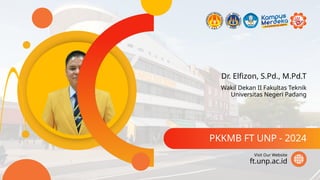 Dr. Elfizon, S.Pd., M.Pd.T
PKKMB FT UNP - 2024
ft.unp.ac.id
Visit Our Website
Wakil Dekan II Fakultas Teknik
Universitas Negeri Padang
 