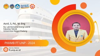 Asnil, S, Pd., M. Eng
PKKMB FT UNP - 2024
ft.unp.ac.id
Visit Our Website
Ka. Lab Konversi Energi Listrik
Fakultas Teknik
Universitas Negeri Padang
 