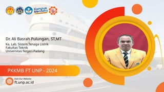 Dr. Ali Basrah Pulungan, ST,MT
PKKMB FT UNP - 2024
ft.unp.ac.id
Visit Our Website
Ka. Lab. Sistem Tenaga Listrik
Fakultas Teknik
Universitas Negeri Padang
 