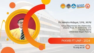Dr. Hendra Hidayat, S.Pd., M.Pd
PKKMB FT UNP - 2024
ft.unp.ac.id
Visit Our Website
Ketua Departemen Tek. Elektronika
(Koord. Prodi. PT. Elektronika (S1)
Fakultas Teknik
Universitas Negeri Padang
 