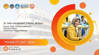 Dr. Yeka Hendriyani, S.Kom., M.Kom
PKKMB FT UNP - 2024
ft.unp.ac.id
Visit Our Website
Koord. Prodi. T. Informatika (S1)
Fakultas Teknik
Universitas Negeri Padang
 