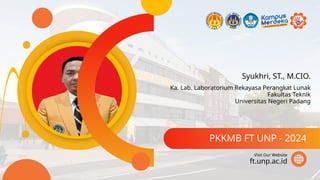 Syukhri, ST., M.CIO.
PKKMB FT UNP - 2024
ft.unp.ac.id
Visit Our Website
Ka. Lab. Laboratorium Rekayasa Perangkat Lunak
Fakultas Teknik
Universitas Negeri Padang
 
