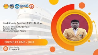 Hadi Kurnia Saputra, S. Pd., M. Kom
PKKMB FT UNP - 2024
ft.unp.ac.id
Visit Our Website
Ka. Lab. Infrastruktur Jaringan
Fakultas Teknik
Universitas Negeri Padang
 