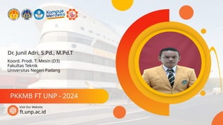 Dr. Junil Adri, S.Pd., M.Pd.T
PKKMB FT UNP - 2024
ft.unp.ac.id
Visit Our Website
Koord. Prodi. T. Mesin (D3)
Fakultas Teknik
Universitas Negeri Padang
 
