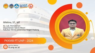 Rifelino, ST., MT
PKKMB FT UNP - 2024
ft.unp.ac.id
Visit Our Website
Ka. Lab. Permesinan
Departemen Teknik Mesin
Fakultas Teknik Universitas Negeri Padang
 