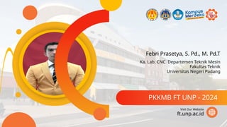 Febri Prasetya, S. Pd., M. Pd.T
PKKMB FT UNP - 2024
ft.unp.ac.id
Visit Our Website
Ka. Lab. CNC Departemen Teknik Mesin
Fakultas Teknik
Universitas Negeri Padang
 