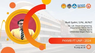 Budi Syahri, S.Pd., M.Pd.T
PKKMB FT UNP - 2024
ft.unp.ac.id
Visit Our Website
Ka. Lab. Desain Engineering
Departemen Teknik Mesin
Fakultas Teknik
Universitas Negeri Padang
 