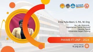 Irma Yulia Basri, S. Pd., M. Eng
PKKMB FT UNP - 2024
ft.unp.ac.id
Visit Our Website
Ka. Lab. Ototronik
Departemen Teknik Otomotif
Fakultas Teknik
Universitas Negeri Padang
 