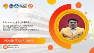 Rifdarmon, S.Pd, M.Pd. T
PKKMB FT UNP - 2024
ft.unp.ac.id
Visit Our Website
Ka. Lab. Laboratorium Motor Bakar
Departemen Teknik Otomotif
Fakultas Teknik Universitas Negeri Padang
 