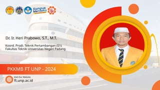 Dr. Ir. Heri Prabowo, S.T., M.T.
PKKMB FT UNP - 2024
ft.unp.ac.id
Visit Our Website
Koord. Prodi. Teknik Pertambangan (S1)
Fakultas Teknik Universitas Negeri Padang
 