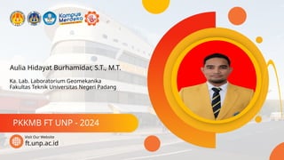 Aulia Hidayat Burhamidar, S.T., M.T.
PKKMB FT UNP - 2024
ft.unp.ac.id
Visit Our Website
Ka. Lab. Laboratorium Geomekanika
Fakultas Teknik Universitas Negeri Padang
 