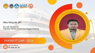 Riko Maiyudi, MT
PKKMB FT UNP - 2024
ft.unp.ac.id
Visit Our Website
Ka. Lab. Eksplorasi
Fakultas Teknik Universitas Negeri Padang
 