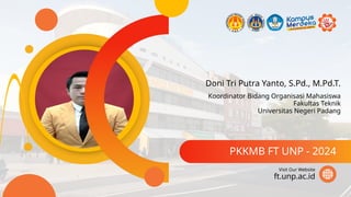 Doni Tri Putra Yanto, S.Pd., M.Pd.T.
PKKMB FT UNP - 2024
ft.unp.ac.id
Visit Our Website
Koordinator Bidang Organisasi Mahasiswa
Fakultas Teknik
Universitas Negeri Padang
 