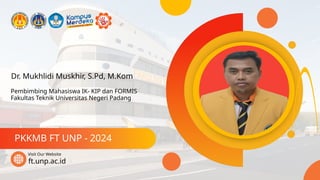 Dr. Mukhlidi Muskhir, S.Pd, M.Kom
PKKMB FT UNP - 2024
ft.unp.ac.id
Visit Our Website
Pembimbing Mahasiswa IK- KIP dan FORMIS
Fakultas Teknik Universitas Negeri Padang
 