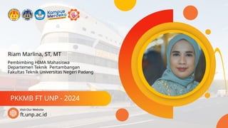 Riam Marlina, ST, MT
PKKMB FT UNP - 2024
ft.unp.ac.id
Visit Our Website
Pembimbing HIMA Mahasiswa
Departemen Teknik Pertambangan
Fakultas Teknik Universitas Negeri Padang
 