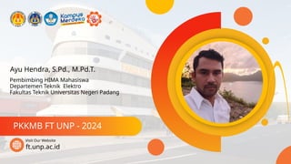 Ayu Hendra, S.Pd., M.Pd.T.
PKKMB FT UNP - 2024
ft.unp.ac.id
Visit Our Website
Pembimbing HIMA Mahasiswa
Departemen Teknik Elektro
Fakultas Teknik Universitas Negeri Padang
 